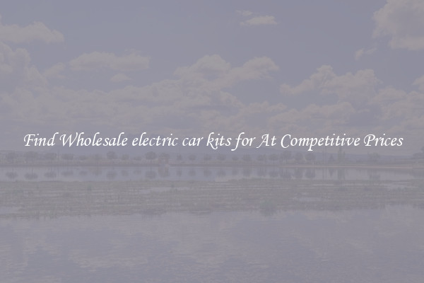 Find Wholesale electric car kits for At Competitive Prices