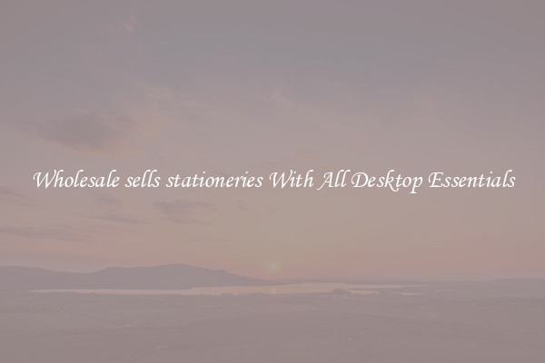 Wholesale sells stationeries With All Desktop Essentials