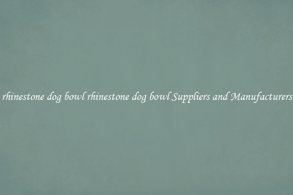 rhinestone dog bowl rhinestone dog bowl Suppliers and Manufacturers