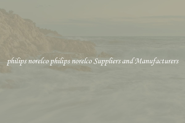 philips norelco philips norelco Suppliers and Manufacturers