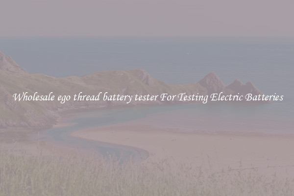 Wholesale ego thread battery tester For Testing Electric Batteries
