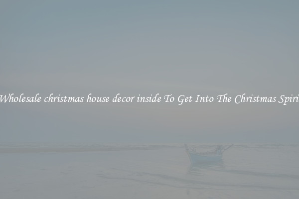 Wholesale christmas house decor inside To Get Into The Christmas Spirit
