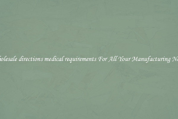 Wholesale directions medical requirements For All Your Manufacturing Needs