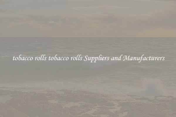 tobacco rolls tobacco rolls Suppliers and Manufacturers