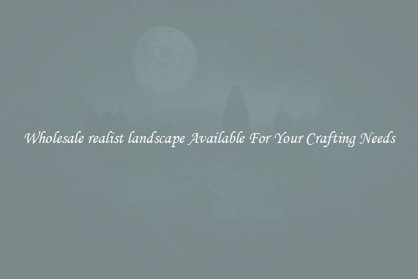 Wholesale realist landscape Available For Your Crafting Needs