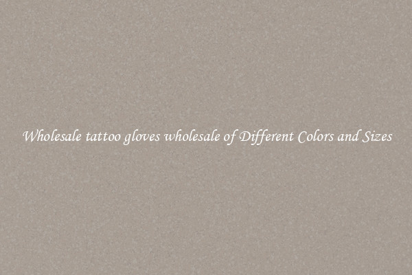 Wholesale tattoo gloves wholesale of Different Colors and Sizes