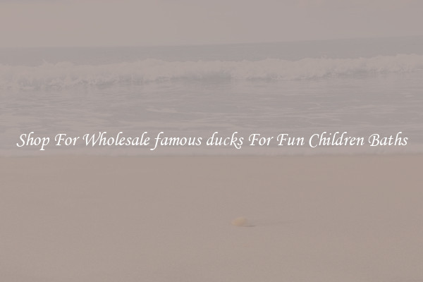 Shop For Wholesale famous ducks For Fun Children Baths