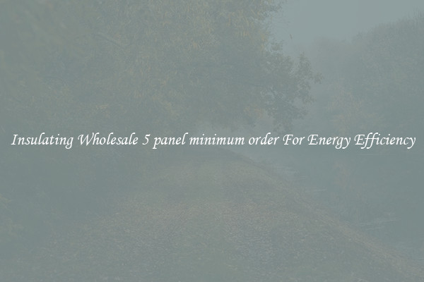 Insulating Wholesale 5 panel minimum order For Energy Efficiency