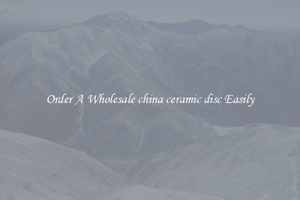 Order A Wholesale china ceramic disc Easily
