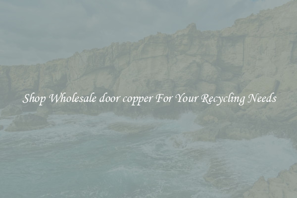 Shop Wholesale door copper For Your Recycling Needs