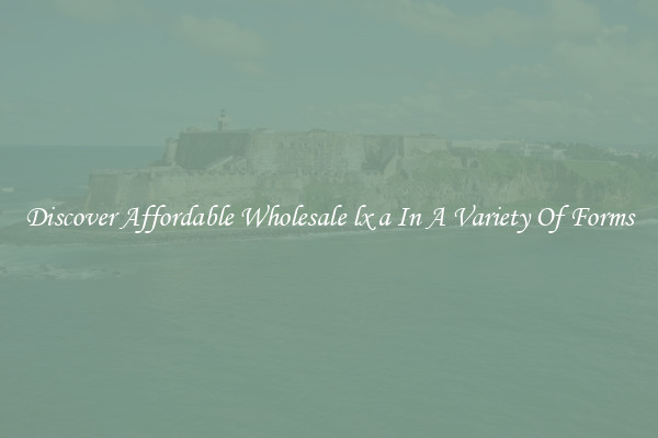 Discover Affordable Wholesale lx a In A Variety Of Forms