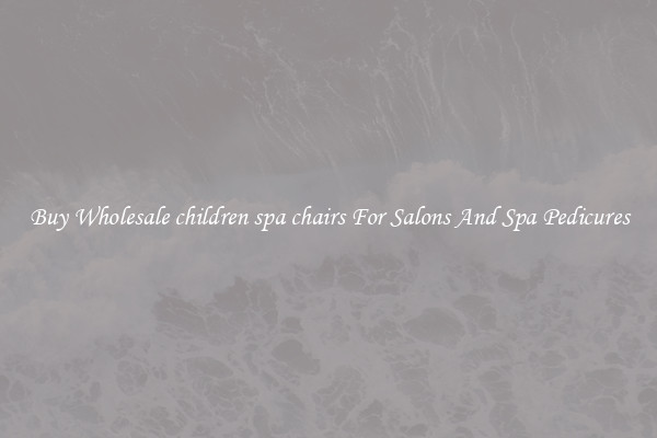 Buy Wholesale children spa chairs For Salons And Spa Pedicures