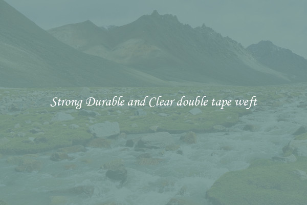 Strong Durable and Clear double tape weft