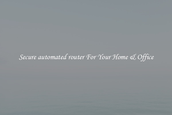 Secure automated router For Your Home & Office