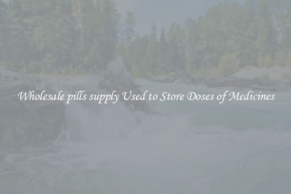 Wholesale pills supply Used to Store Doses of Medicines