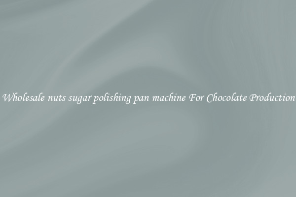 Wholesale nuts sugar polishing pan machine For Chocolate Production
