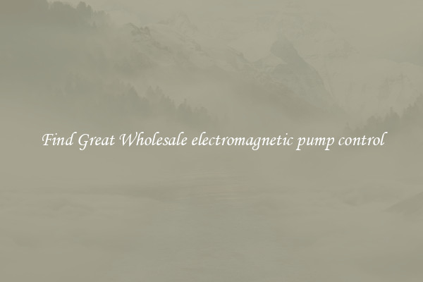 Find Great Wholesale electromagnetic pump control