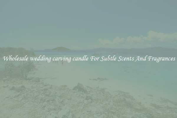 Wholesale wedding carving candle For Subtle Scents And Fragrances