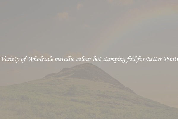 A Variety of Wholesale metallic colour hot stamping foil for Better Printing