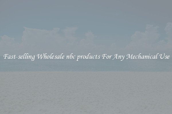 Fast-selling Wholesale nbc products For Any Mechanical Use