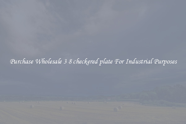 Purchase Wholesale 3 8 checkered plate For Industrial Purposes