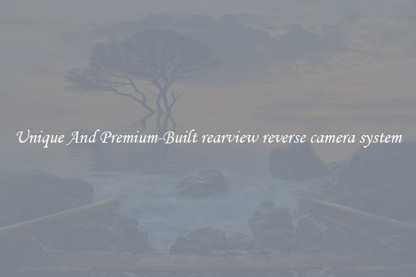 Unique And Premium-Built rearview reverse camera system