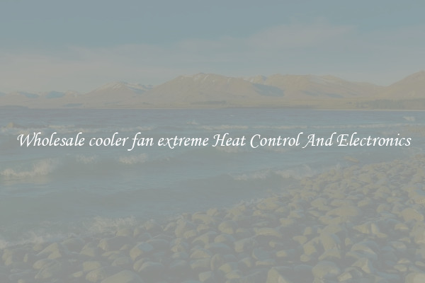 Wholesale cooler fan extreme Heat Control And Electronics