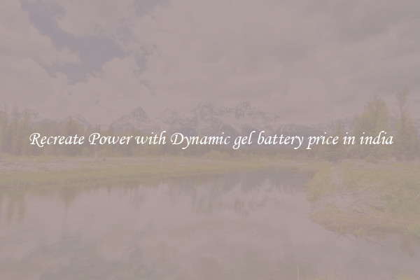 Recreate Power with Dynamic gel battery price in india