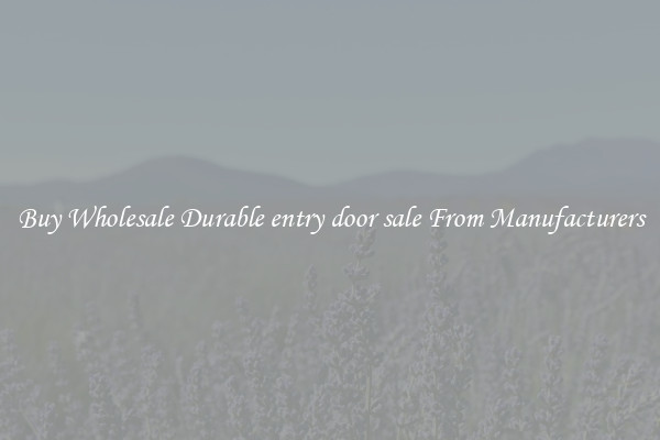 Buy Wholesale Durable entry door sale From Manufacturers