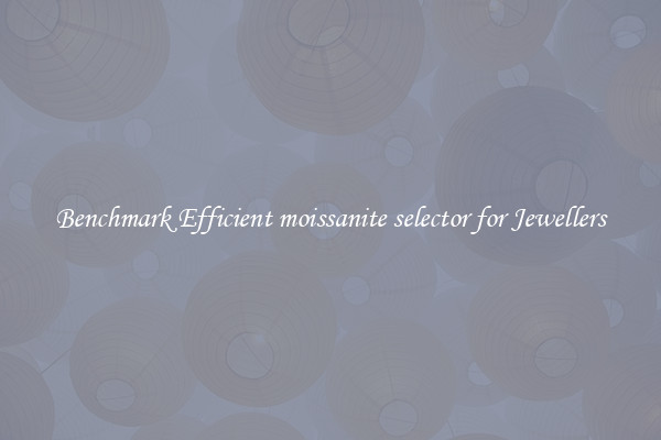 Benchmark Efficient moissanite selector for Jewellers