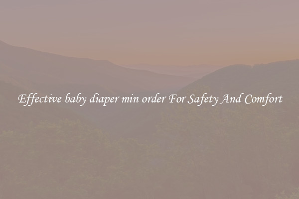 Effective baby diaper min order For Safety And Comfort