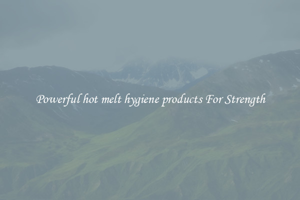 Powerful hot melt hygiene products For Strength