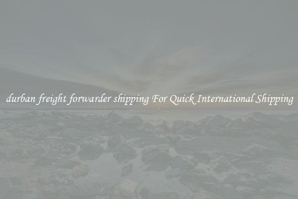 durban freight forwarder shipping For Quick International Shipping