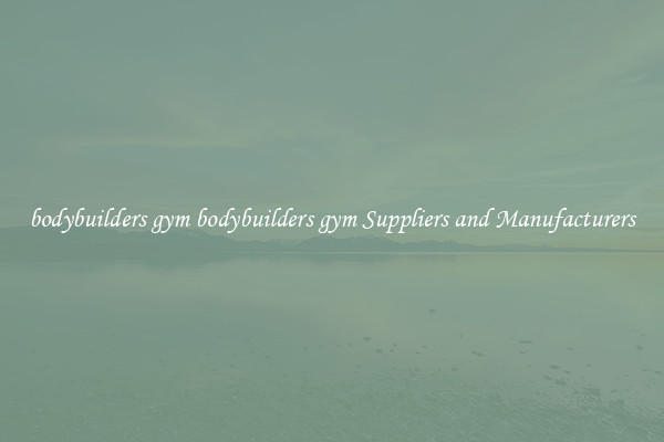 bodybuilders gym bodybuilders gym Suppliers and Manufacturers