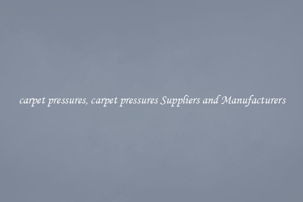 carpet pressures, carpet pressures Suppliers and Manufacturers