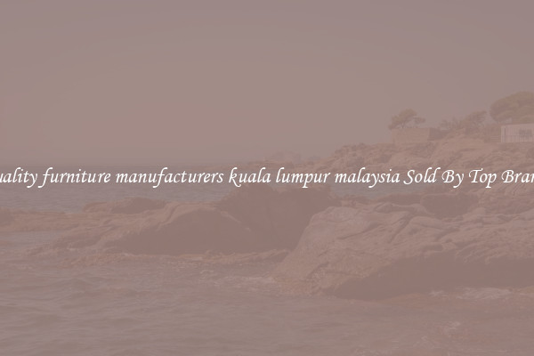 Quality furniture manufacturers kuala lumpur malaysia Sold By Top Brands