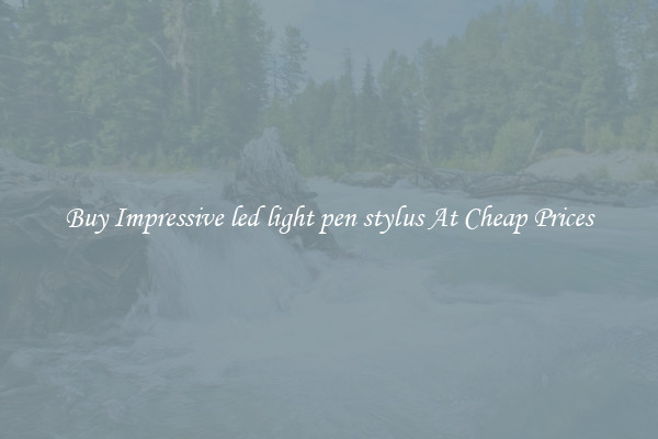 Buy Impressive led light pen stylus At Cheap Prices