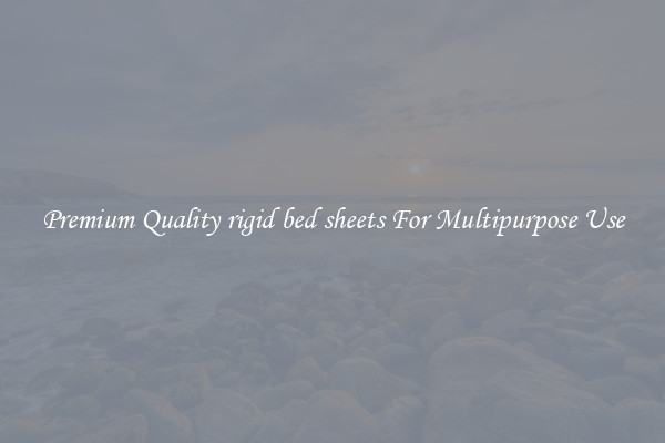 Premium Quality rigid bed sheets For Multipurpose Use