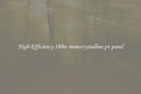 High-Efficiency 180w monocrystalline pv panel