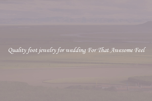 Quality foot jewelry for wedding For That Awesome Feel