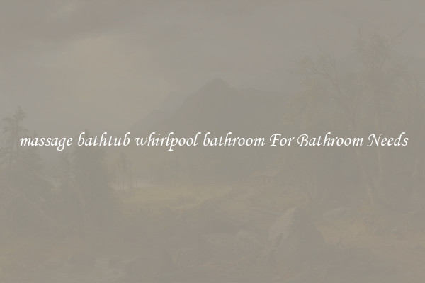 massage bathtub whirlpool bathroom For Bathroom Needs