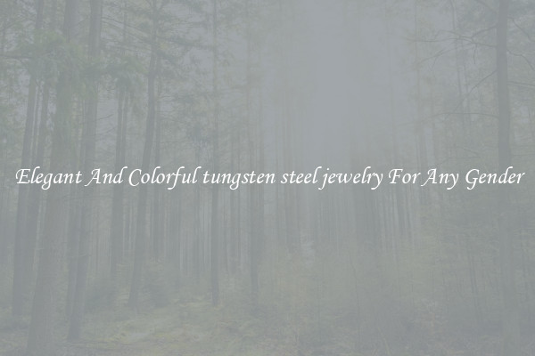 Elegant And Colorful tungsten steel jewelry For Any Gender