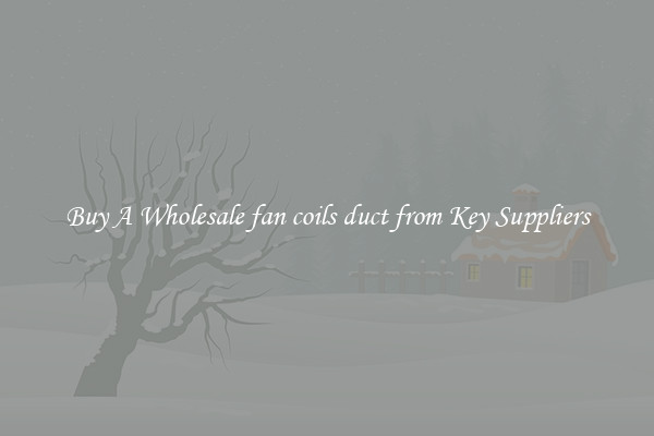 Buy A Wholesale fan coils duct from Key Suppliers