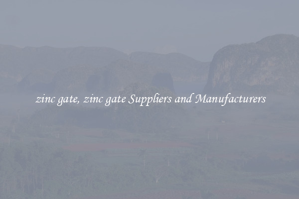 zinc gate, zinc gate Suppliers and Manufacturers