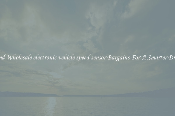 Find Wholesale electronic vehicle speed sensor Bargains For A Smarter Drive